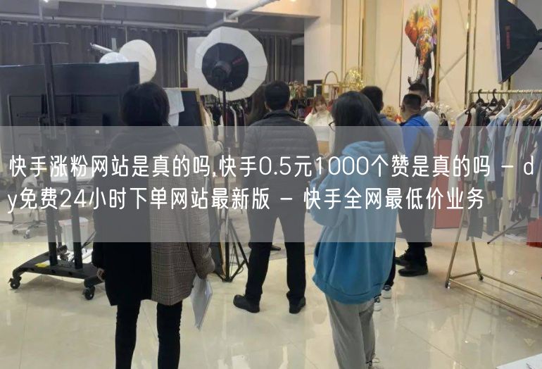 快手涨粉网站是真的吗,快手0.5元1000个赞是真的吗 - dy免费24小时下单