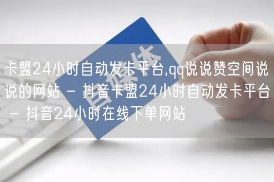 卡盟24小时自动发卡平台,qq说说赞空间说说的网站 - 抖音卡盟24小时自动发卡