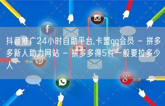 抖音推广24小时自助平台,卡盟qq会员 - 拼多多新人助力网站 - 拼多多得5件