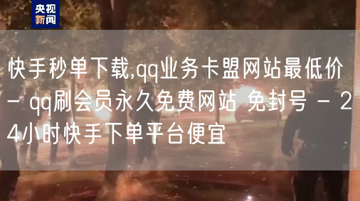 快手秒单下载,qq业务卡盟网站最低价 - qq刷会员永久免费网站 免封号 - 2